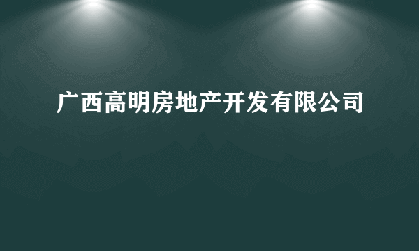广西高明房地产开发有限公司