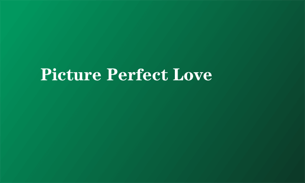 Picture Perfect Love