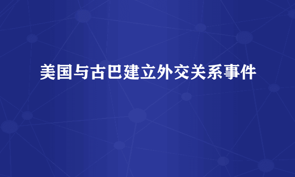 美国与古巴建立外交关系事件