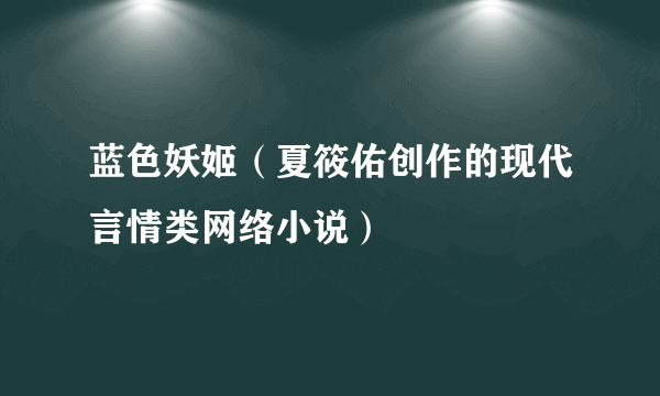 蓝色妖姬（夏筱佑创作的现代言情类网络小说）