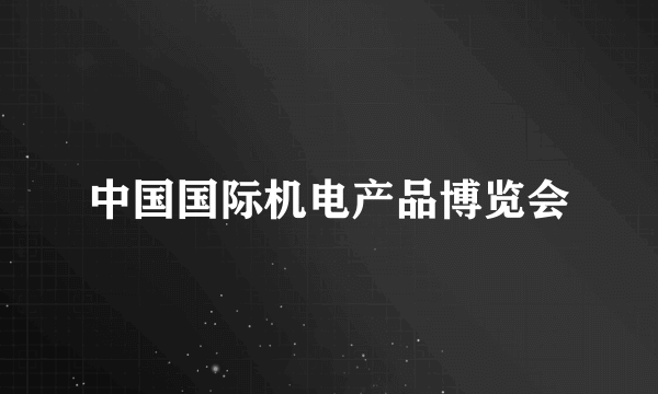 中国国际机电产品博览会
