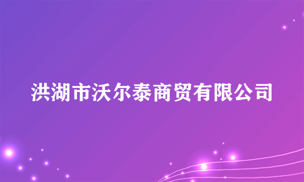 洪湖市沃尔泰商贸有限公司