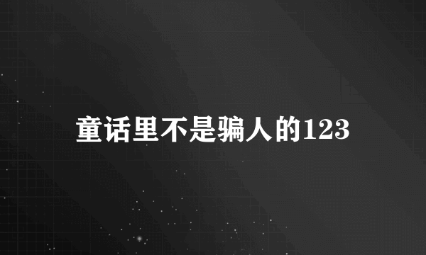 童话里不是骗人的123