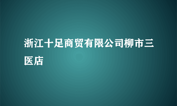 浙江十足商贸有限公司柳市三医店