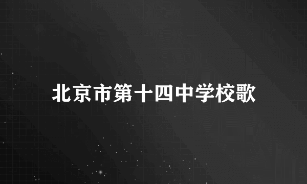 北京市第十四中学校歌