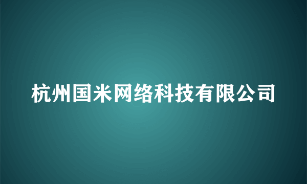 杭州国米网络科技有限公司