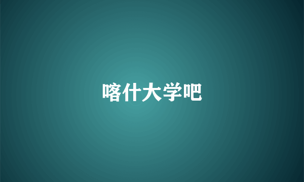 喀什大学吧
