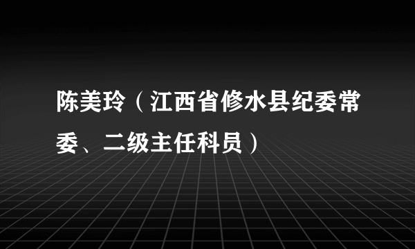 陈美玲（江西省修水县纪委常委、二级主任科员）