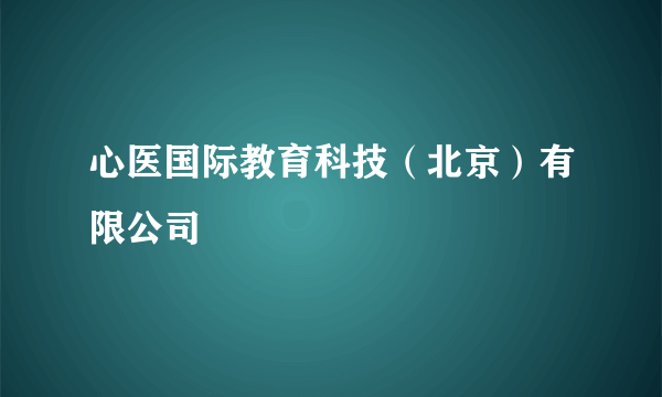 心医国际教育科技（北京）有限公司