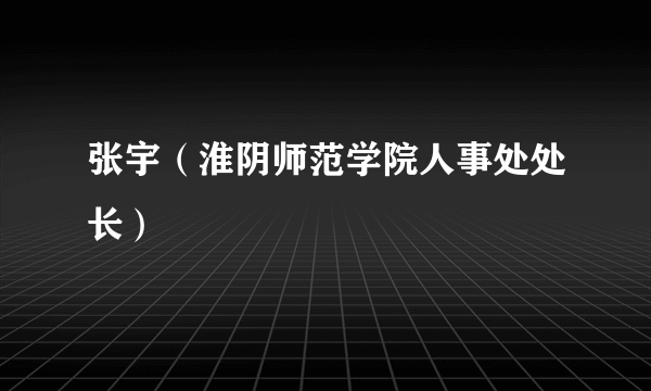 张宇（淮阴师范学院人事处处长）