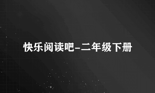 快乐阅读吧-二年级下册