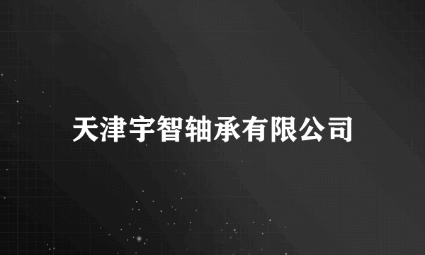 天津宇智轴承有限公司