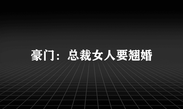 豪门：总裁女人要翘婚
