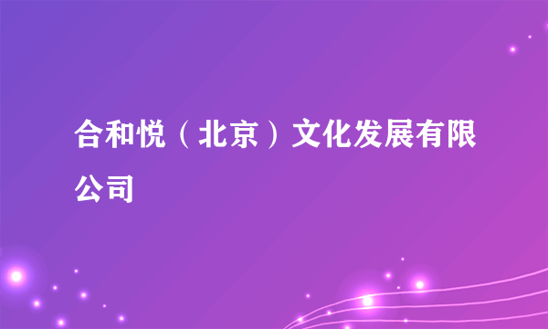 合和悦（北京）文化发展有限公司