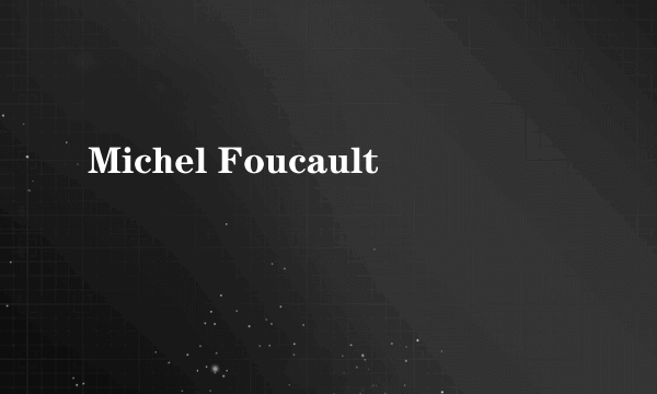 Michel Foucault