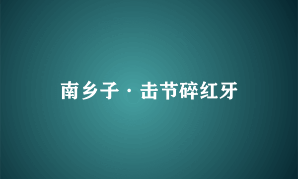南乡子·击节碎红牙