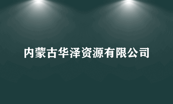 内蒙古华泽资源有限公司