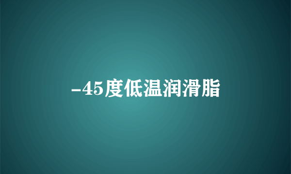-45度低温润滑脂