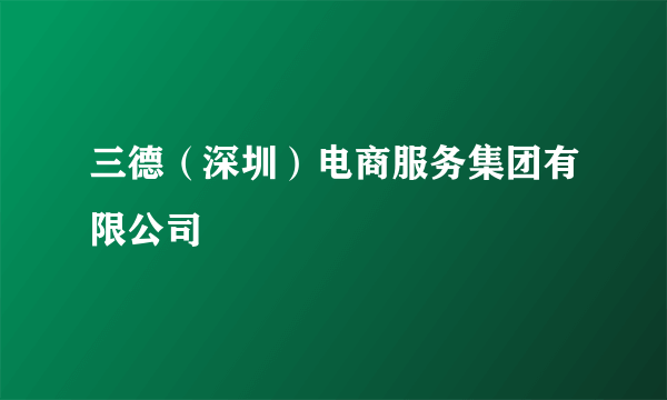 三德（深圳）电商服务集团有限公司