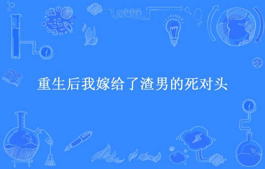 重生后我嫁给了渣男的死对头