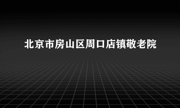 北京市房山区周口店镇敬老院