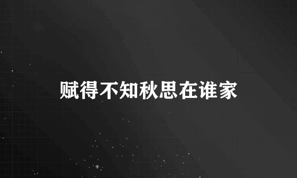 赋得不知秋思在谁家