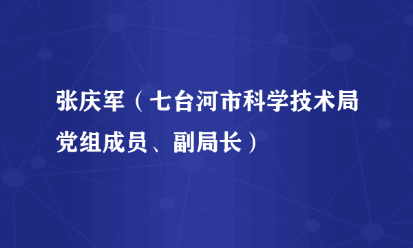 张庆军（七台河市科学技术局党组成员、副局长）