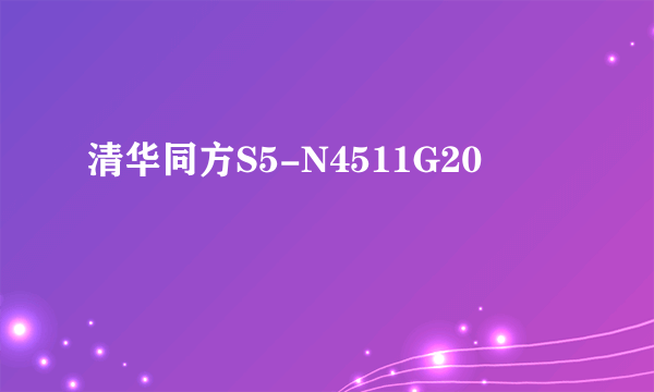 清华同方S5-N4511G20