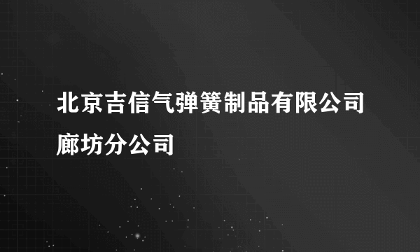 北京吉信气弹簧制品有限公司廊坊分公司