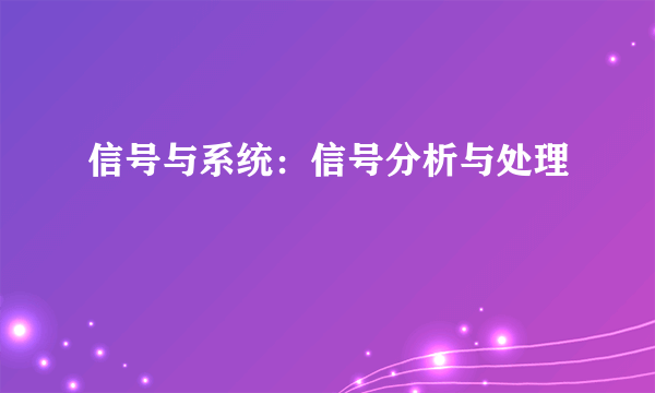 信号与系统：信号分析与处理