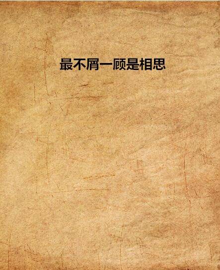 最不屑一顾是相思（花生米煮成熟饭创作的网络小说）