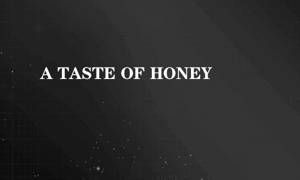 A TASTE OF HONEY