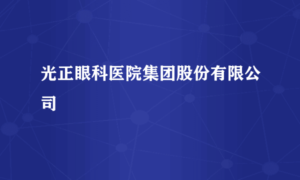 光正眼科医院集团股份有限公司