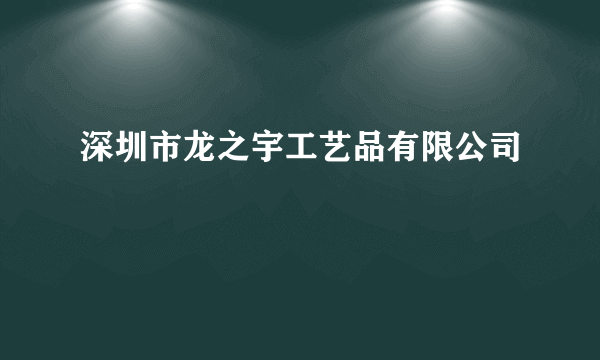 深圳市龙之宇工艺品有限公司