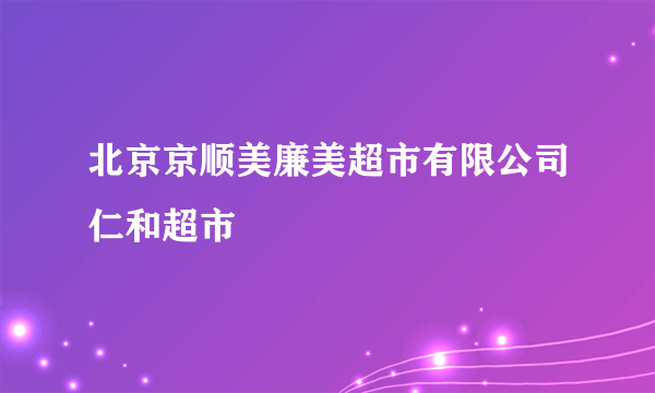 北京京顺美廉美超市有限公司仁和超市