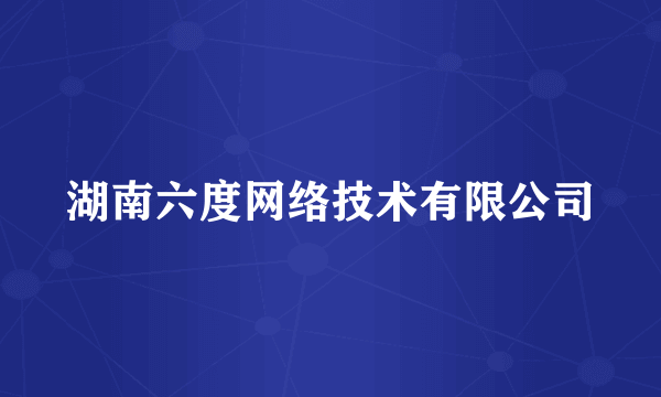 湖南六度网络技术有限公司