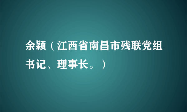 余颖（江西省南昌市残联党组书记、理事长。）