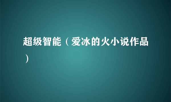超级智能（爱冰的火小说作品）