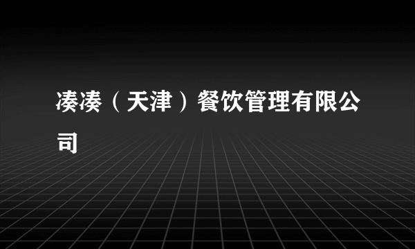 凑凑（天津）餐饮管理有限公司