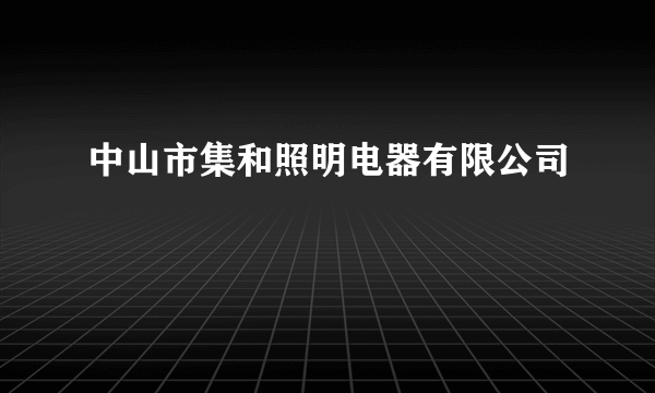 中山市集和照明电器有限公司