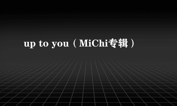 up to you（MiChi专辑）