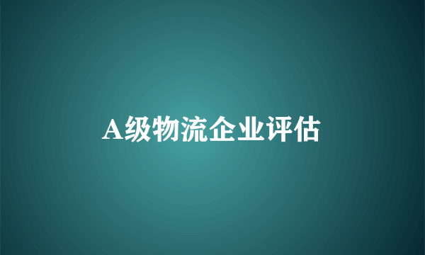 A级物流企业评估
