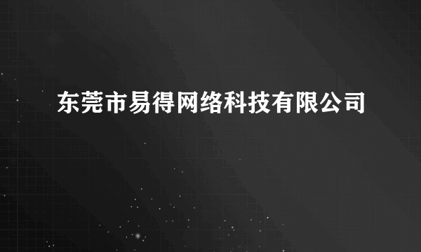东莞市易得网络科技有限公司