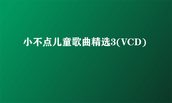 小不点儿童歌曲精选3(VCD)