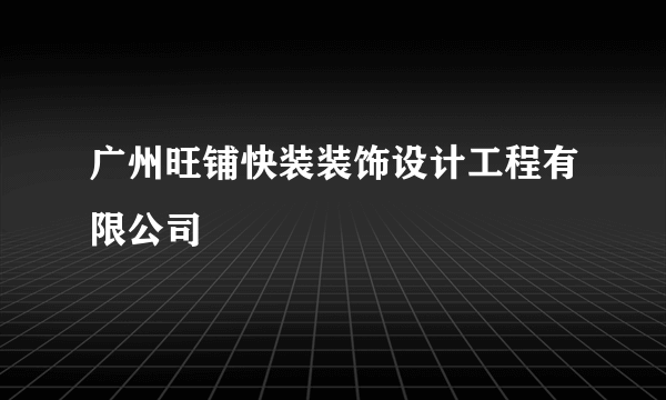 广州旺铺快装装饰设计工程有限公司