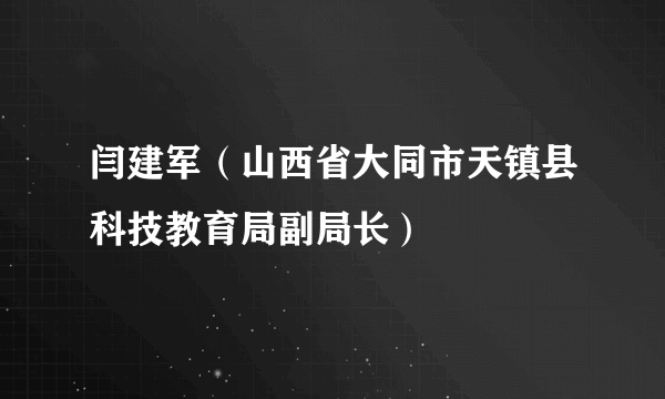 闫建军（山西省大同市天镇县科技教育局副局长）