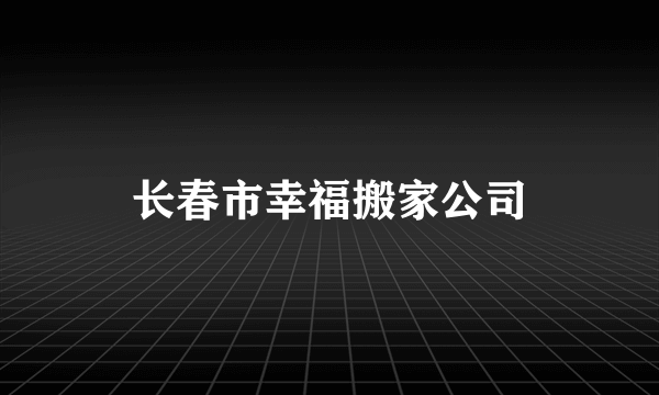 长春市幸福搬家公司