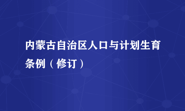 内蒙古自治区人口与计划生育条例（修订）