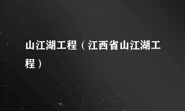 山江湖工程（江西省山江湖工程）