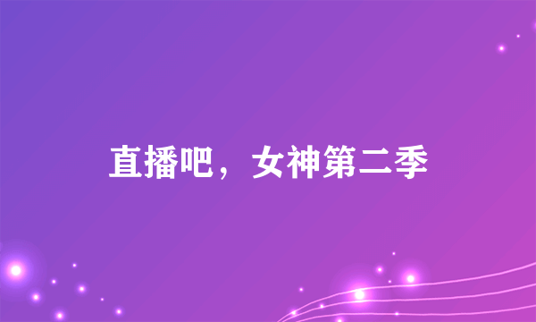 直播吧，女神第二季